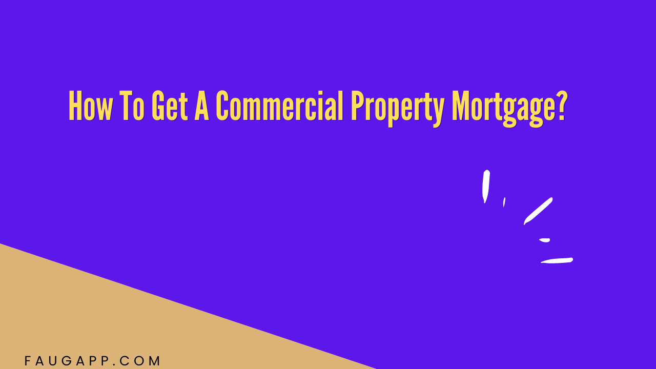 How To Get A Commercial Property Mortgage?