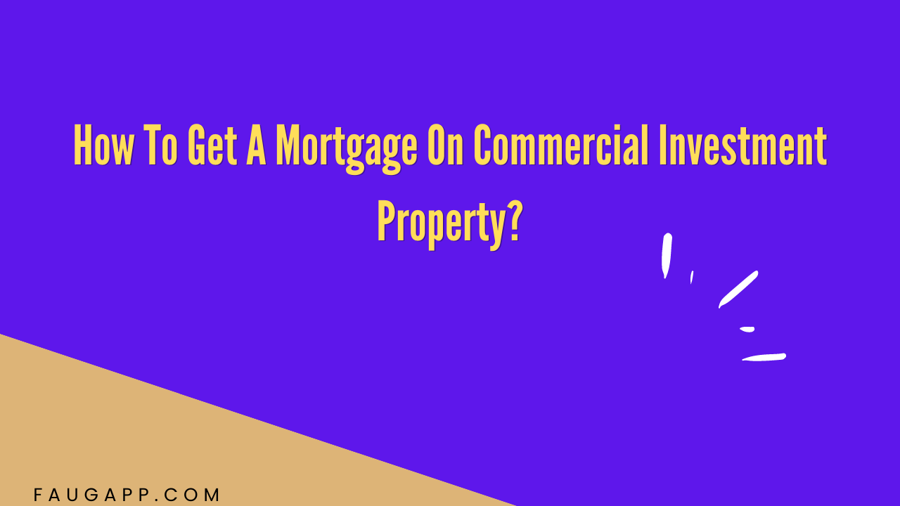How To Get A Mortgage On Commercial Investment Property?