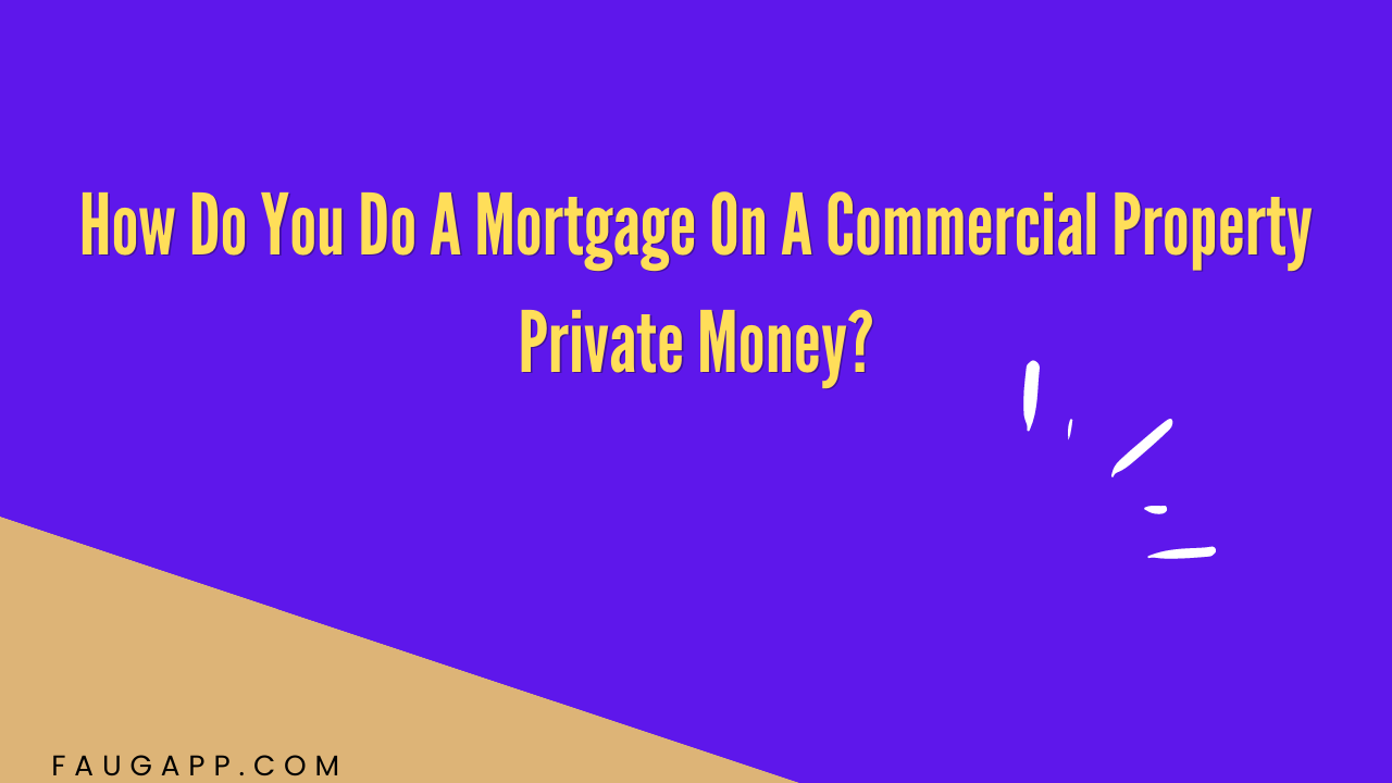 How Do You Do A Mortgage On A Commercial Property Private Money?
