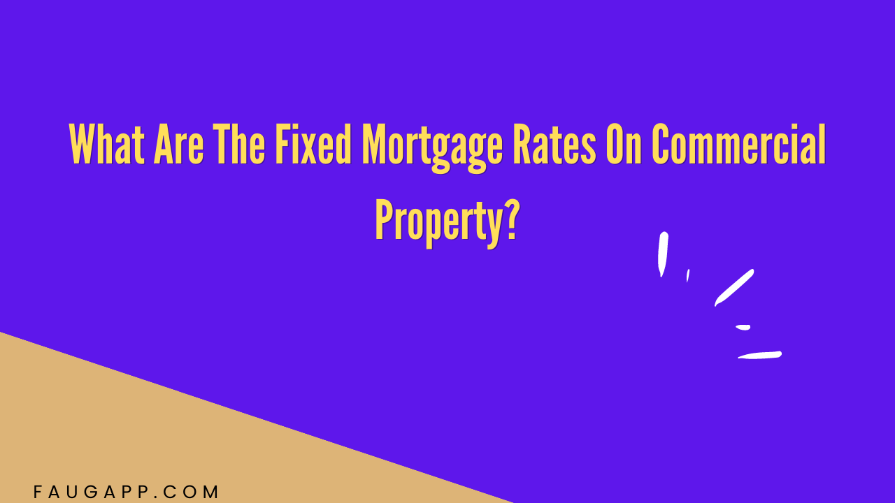 What Are The Fixed Mortgage Rates On Commercial Property?