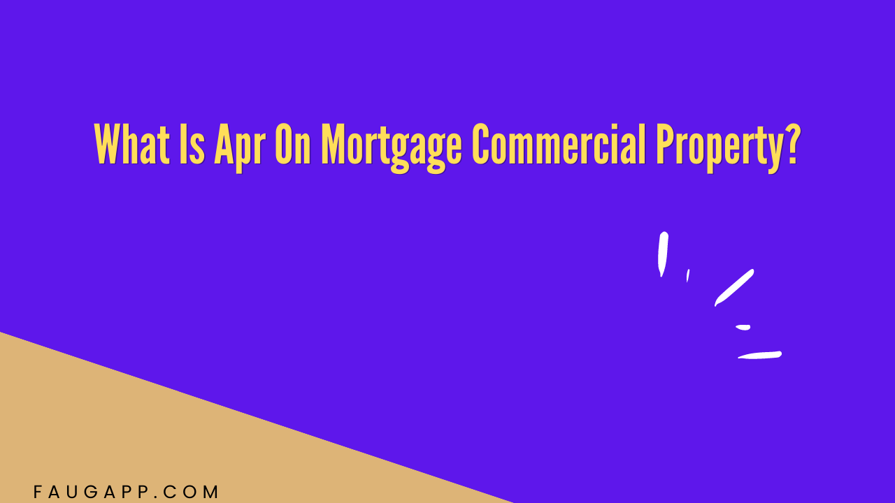 What Is Apr On Mortgage Commercial Property?