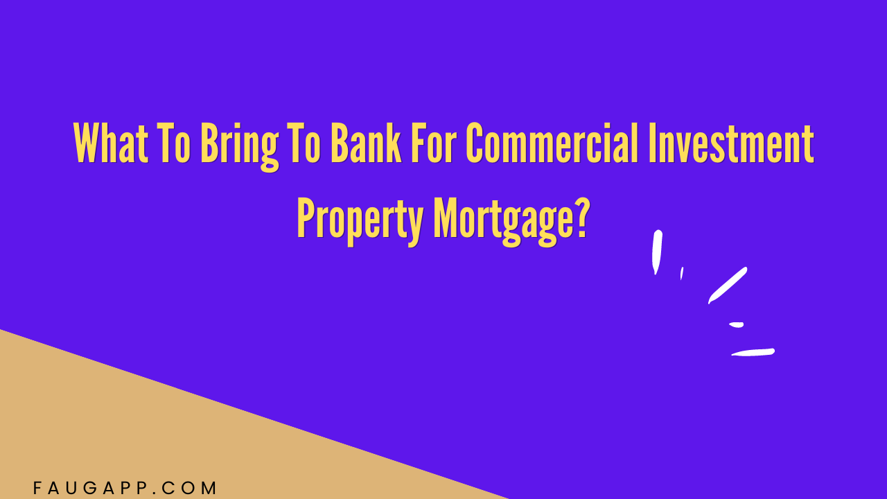 What To Bring To Bank For Commercial Investment Property Mortgage?