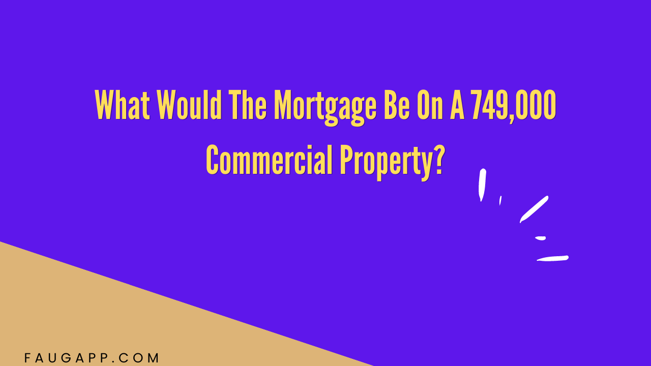 What Would The Mortgage Be On A 749,000 Commercial Property?