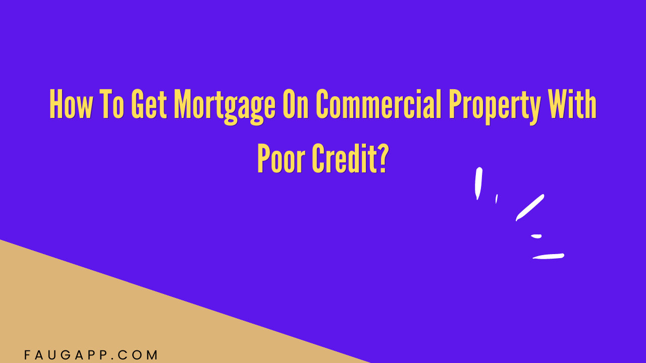 How To Get Mortgage On Commercial Property With Poor Credit?