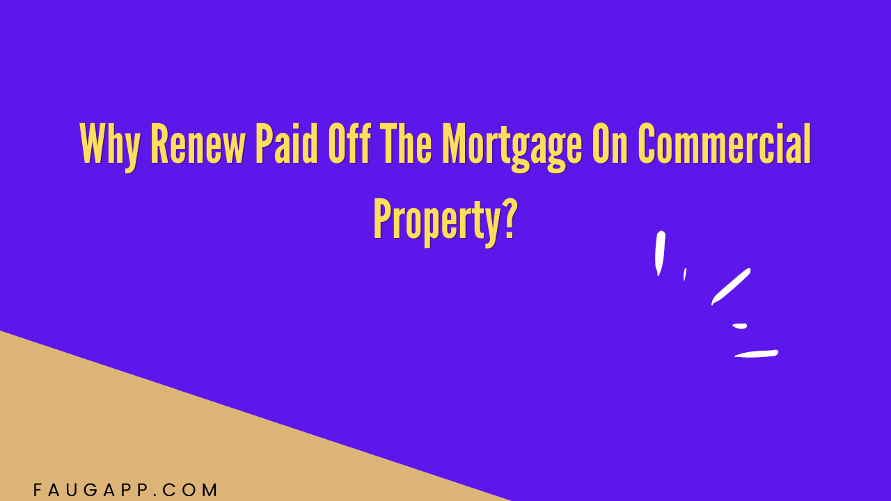 Why Renew Paid Off The Mortgage On Commercial Property?