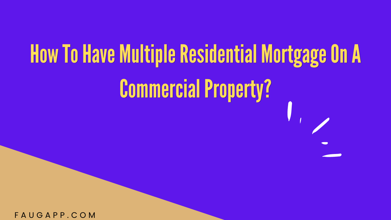How To Have Multiple Residential Mortgage On A Commercial Property?