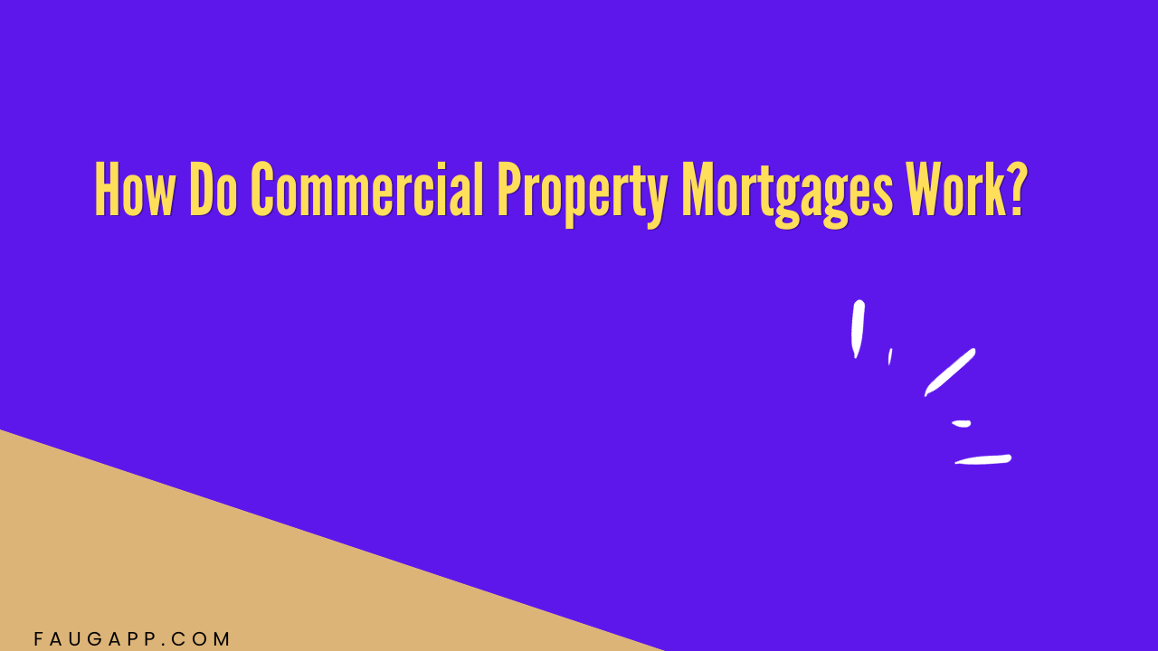 How Do Commercial Property Mortgages Work?