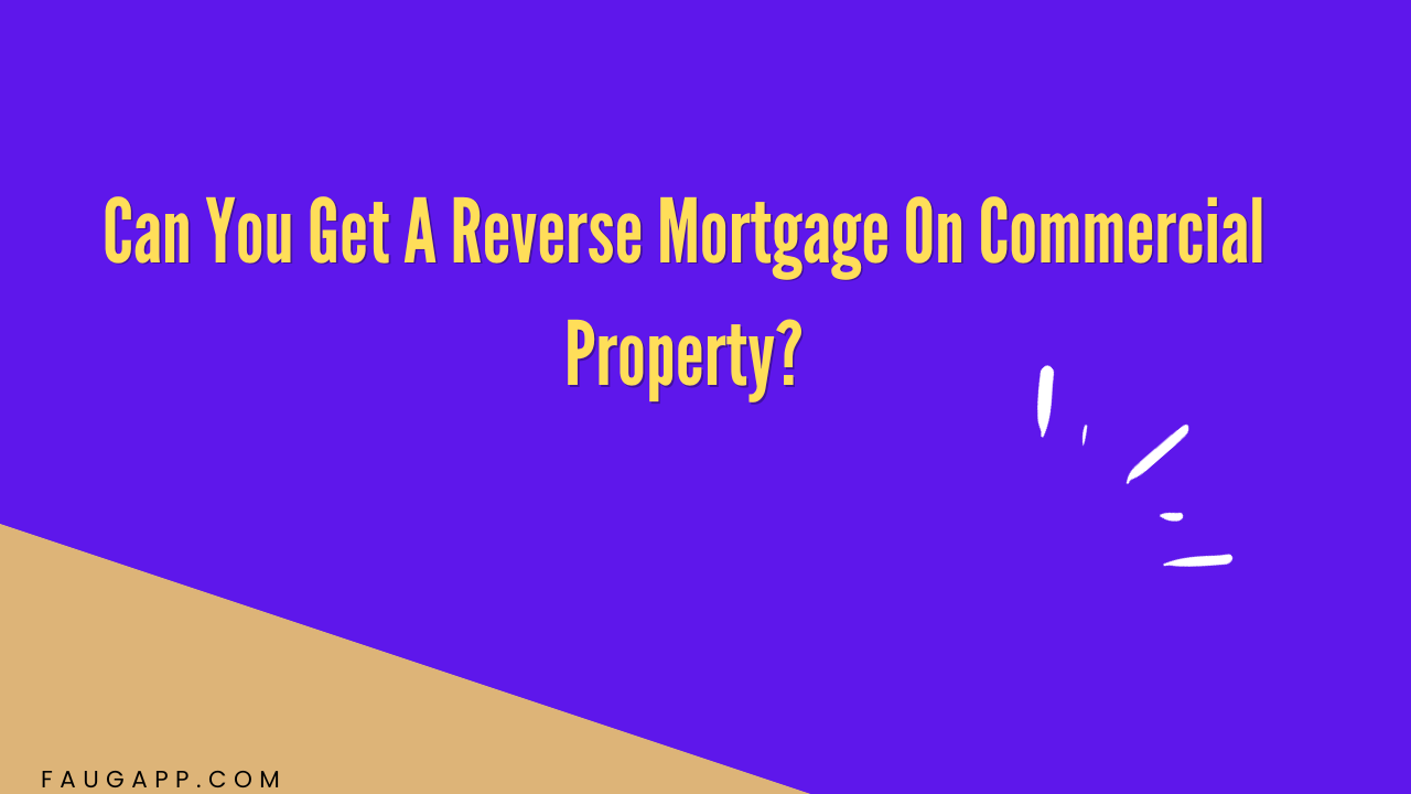 Can You Get A Reverse Mortgage On Commercial Property?
