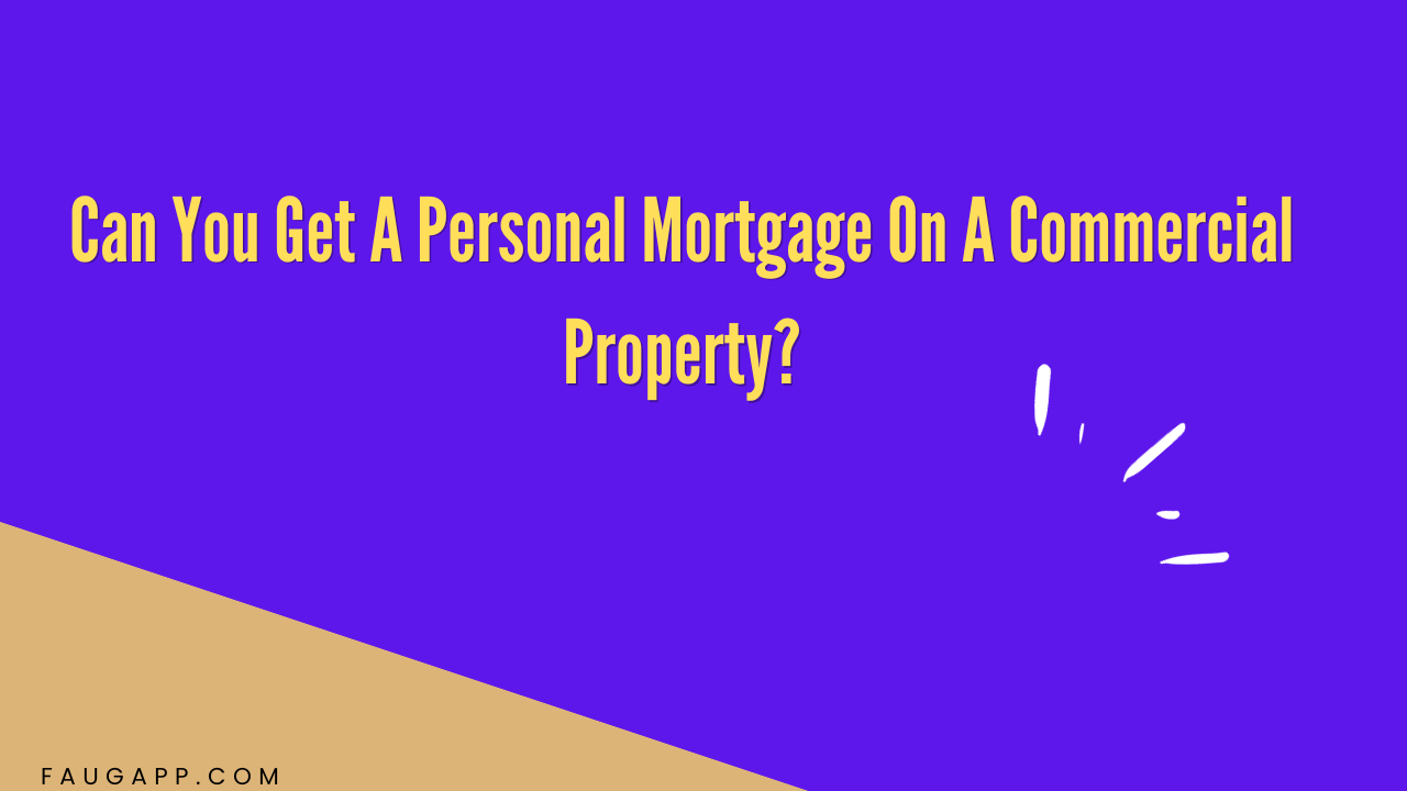 Can You Get A Personal Mortgage On A Commercial Property?