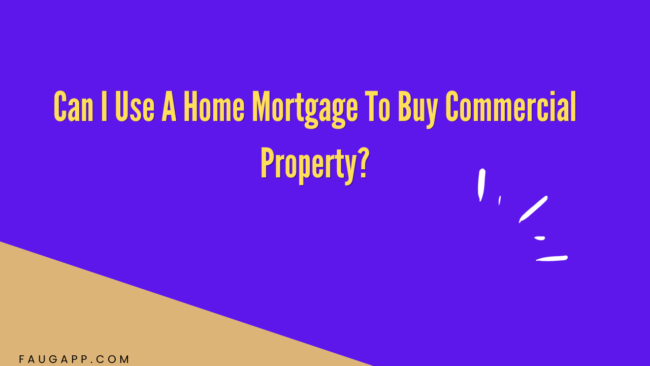 Can I Use A Home Mortgage To Buy Commercial Property?
